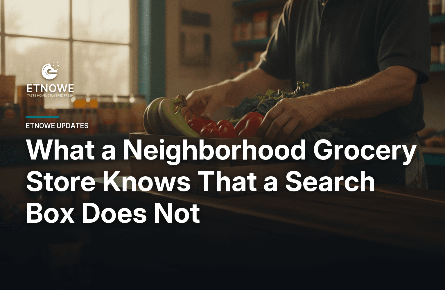 What a Neighborhood Grocery Store Knows That a Search Box Does Not